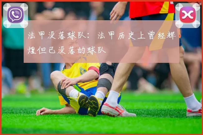 法甲没落球队:法甲历史上曾经辉煌但已没落的球队
