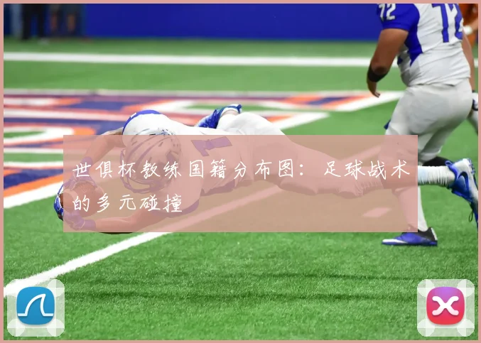 世俱杯教练国籍分布图：足球战术的多元碰撞